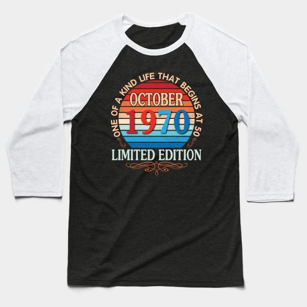 October 1970 One Of A Kind Life That Begins At 50 Years Old Limited Edition Happy Birthday To Me You Baseball T-Shirt by bakhanh123